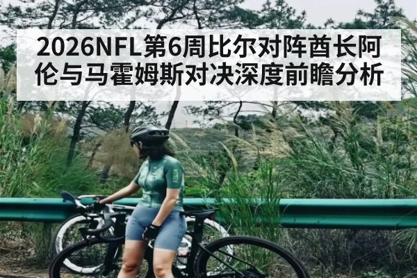 2026NFL第6周比尔对阵酋长阿伦与马霍姆斯对决深度前瞻分析